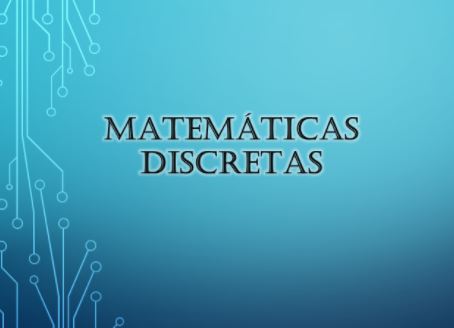 MATEMÁTICAS DISCRETAS LICENCIATURA